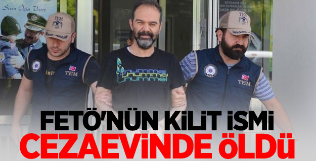 FETÖ'nün kilit ismi cezaevinde öldü