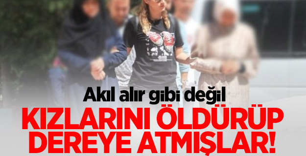 Kızlarını öldürüp dereye atmışlar!