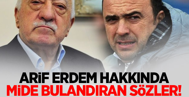 Arif Erdem hakkında mide bulandıran sözler!