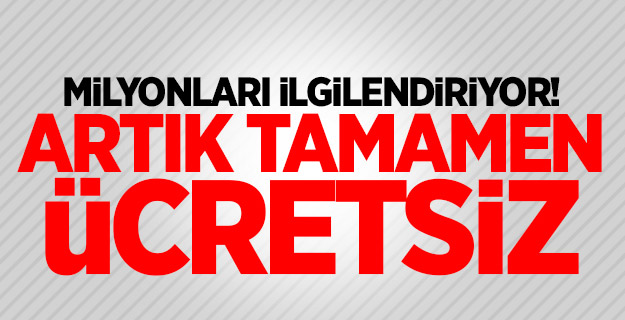 Milyonları ilgilendiriyor! Artık tamamen ücretsiz