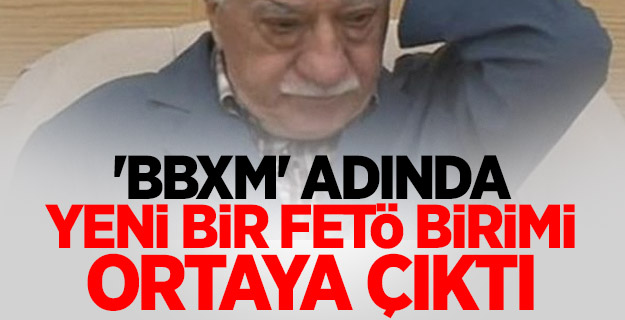 'BBXM' adında yeni bir FETÖ birimi ortaya çıktı