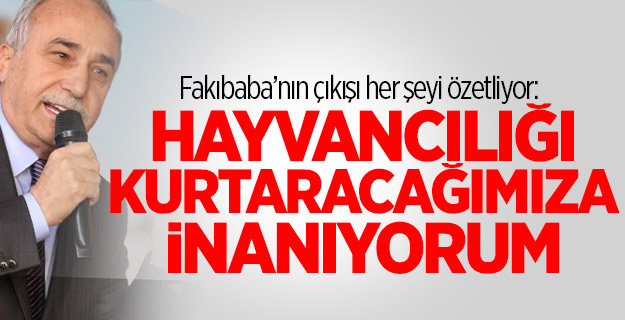 "Hayvancılığı kurtaracağımıza inanıyorum"