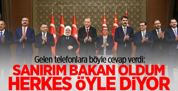 "Sanırım Bakan oldum, herkes öyle diyor"