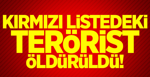 Kırmızı listedeki terörist öldürüldü!