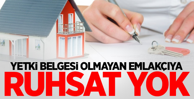 Yetki belgesi olmayan emlakçıya ruhsat yok