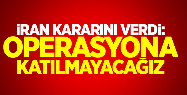 İran kararını verdi: Operasyona katılmayacağız