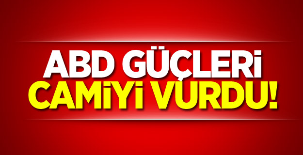 ABD güçleri camiyi vurdu!