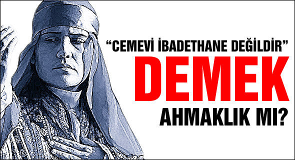 “Cemevi ibadethane değildir” denemez mi?