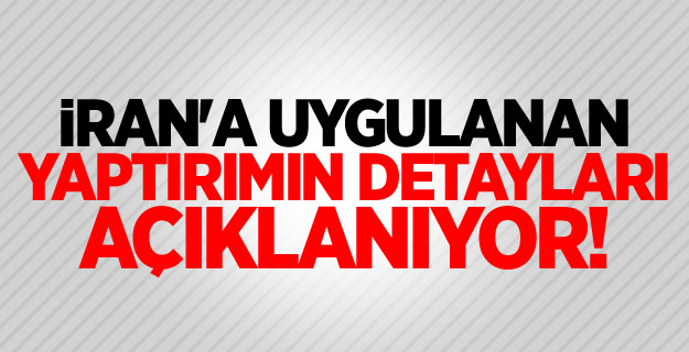 İran'a uygulanan yaptırımın detayları açıklanıyor!