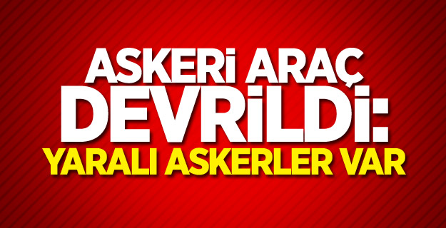 Askeri araç devrildi: Yaralı askerler var