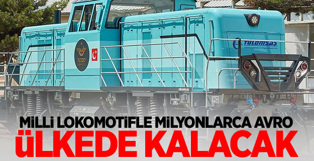 Milli lokomotifle milyonlarca avro ülkede kalacak