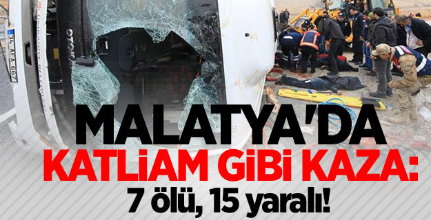 Malatya'da katliam gibi kaza: 7 ölü, 15 yaralı!