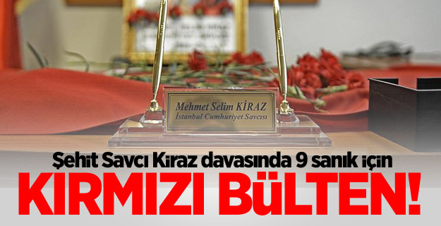 Şehit Savcı Kiraz davasında 9 sanık için kırmızı bülten