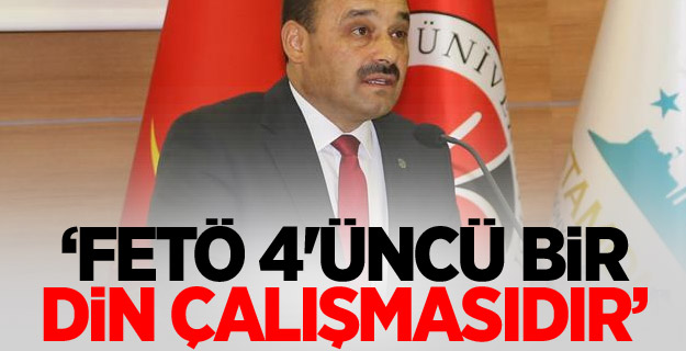 "FETÖ 4'üncü bir din çalışmasıdır"