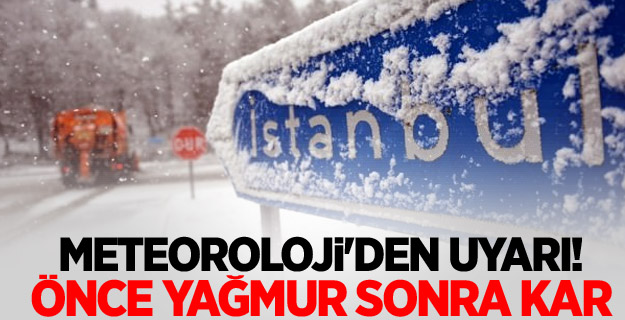 Meteoroloji'den uyarı! Önce yağmur sonra kar