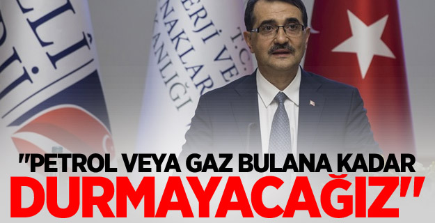 "Petrol veya gaz bulana kadar durmayacağız"