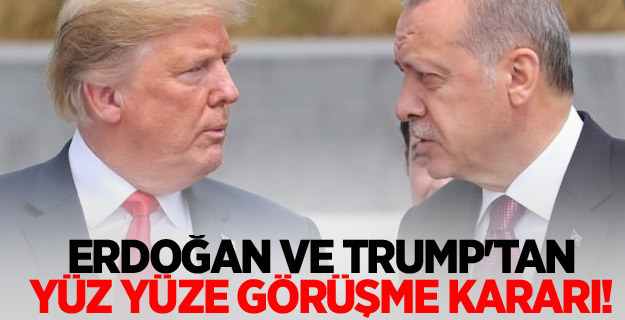 Erdoğan ve Trump'tan yüz yüze görüşme kararı!