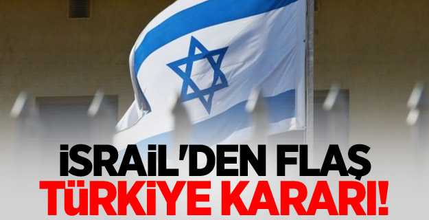 İsrail'den flaş Türkiye kararı!