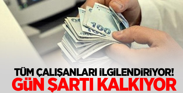 Tüm çalışanları ilgilendiriyor! Gün şartı kalkıyor