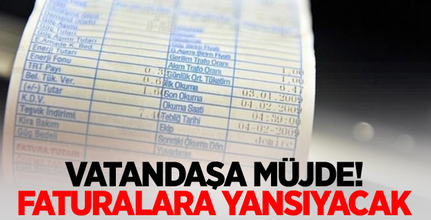 Vatandaşa müjde! Faturalara yansıyacak