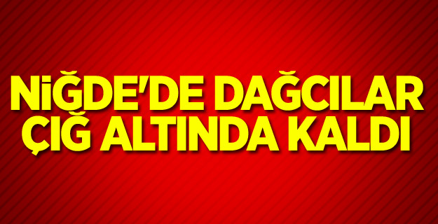 Niğde'de dağcılar çığ altında kaldı