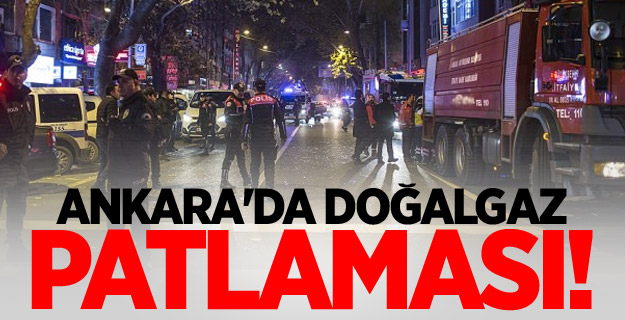 Ankara'da doğalgaz patlaması! Yaralılar var