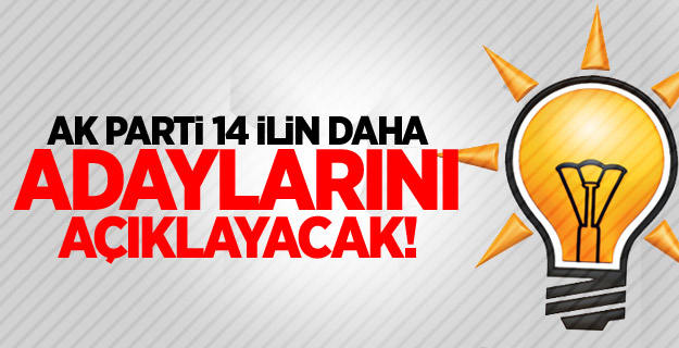 AK Parti 14 ilin daha adaylarını açıklayacak!