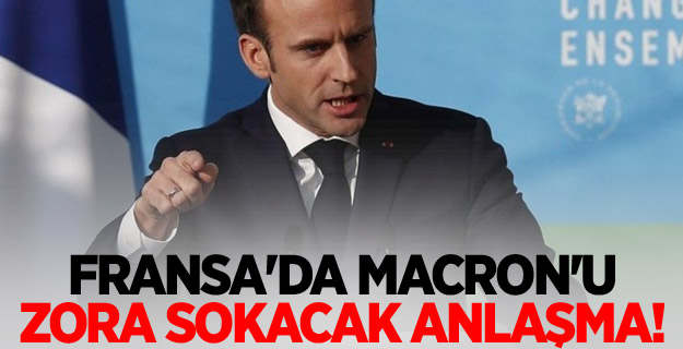 Fransa'da Macron'u zora sokacak anlaşma!