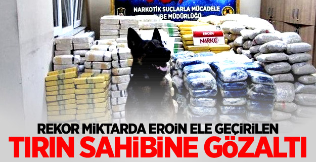 Rekor miktarda eroin ele geçirilen tırın sahibine gözaltı