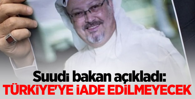 Suudi Bakan: Türkiye'ye iade edilmeyecek