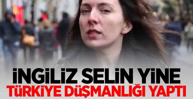 İngiliz Selin yine Türkiye düşmanlığı yaptı