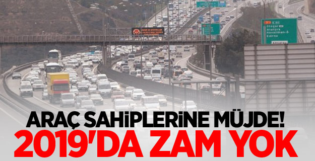 Araç sahiplerine müjde! 2019'da zam yok