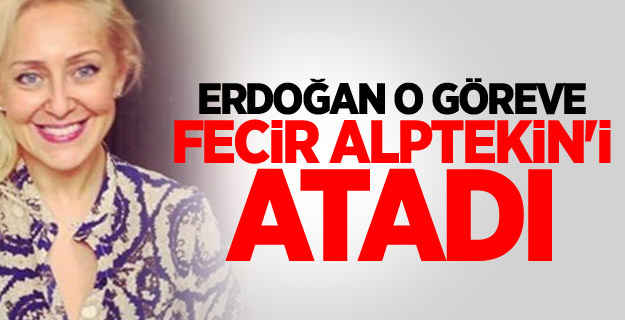 Erdoğan o göreve Fecir Alptekin'i atadı