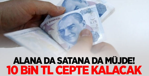 Alana da satana da müjde! 10 bin TL cepte kalacak