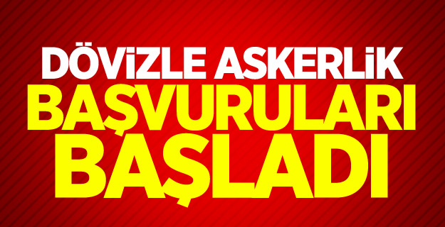 Dikkat! Dövizle askerlik başvuruları başladı