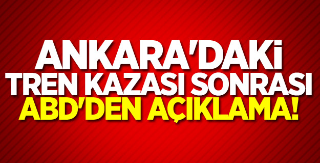 Ankara'daki tren kazası sonrası ABD'den açıklama!