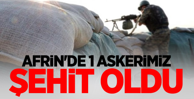 Afrin'de 1 askerimiz şehit oldu