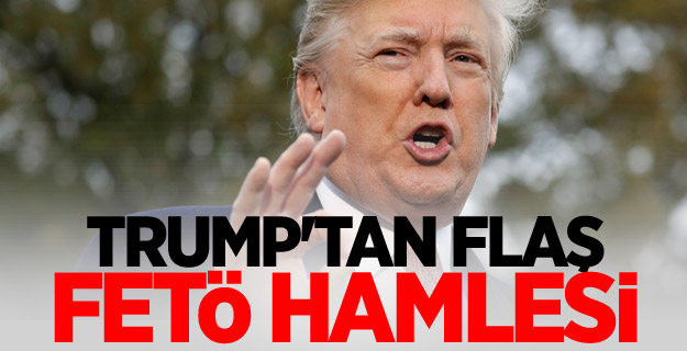 Trump'tan flaş FETÖ hamlesi