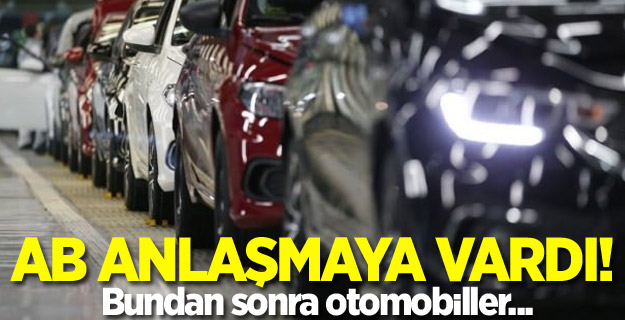 AB anlaşmaya vardı! Bundan sonra otomobiller...