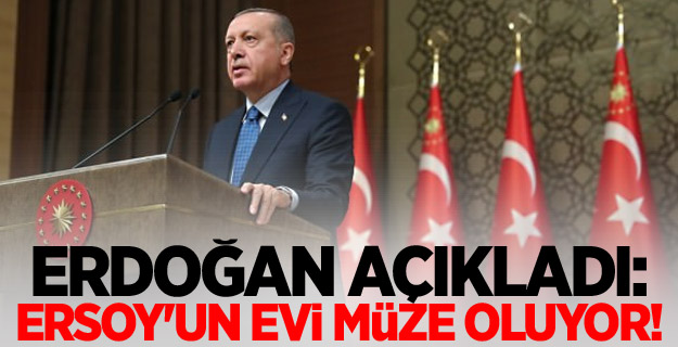 Erdoğan açıkladı: Ersoy'un evi müze oluyor!