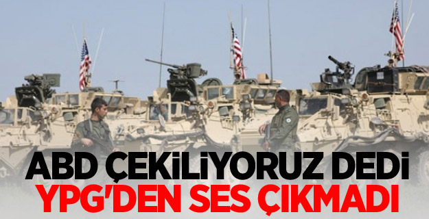 ABD çekiliyoruz dedi YPG'den ses çıkmadı