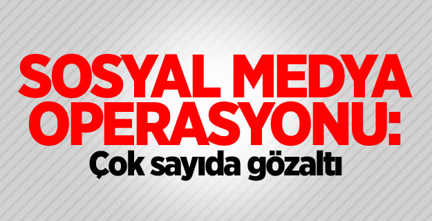 Sosyal medya operasyonu: Çok sayıda gözaltı