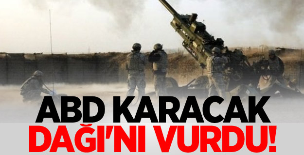 ABD Karacak Dağı'nı vurdu!