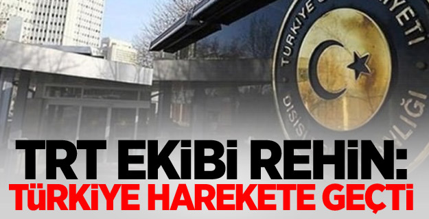 TRT ekibi rehin: Türkiye harekete geçti