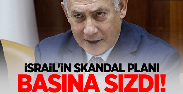 İsrail'in skandal planı basına sızdı!