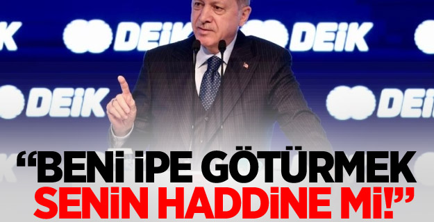 Erdoğan: Beni ipe götürmek senin haddine mi!