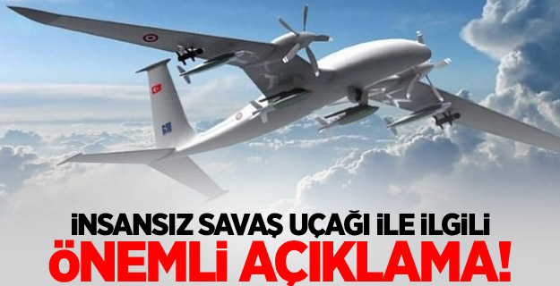 İnsansız Savaş Uçağı ile ilgili önemli açıklama!