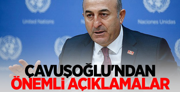 Çavuşoğlu'ndan önemli açıklamalar