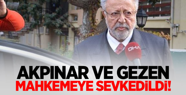 Akpınar ve Gezen mahkemeye sevkedildi!