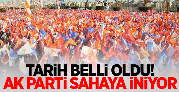 Tarih belli oldu! AK Parti sahaya iniyor